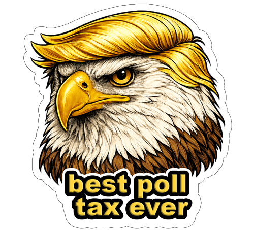 Bald eagle with combover saying 'best poll tax ever'