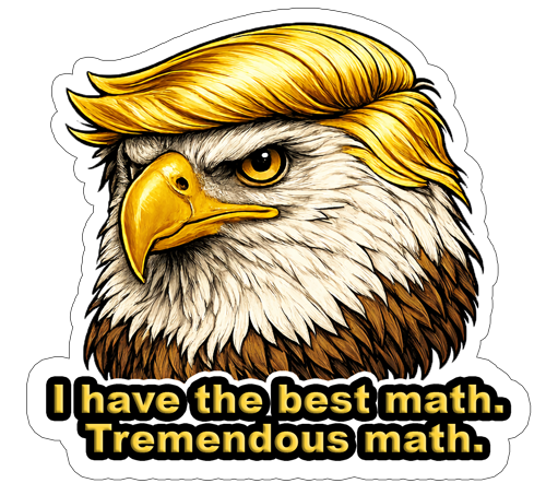 Bald eagle with combover saying 'I have the best math. Tremendous math.'